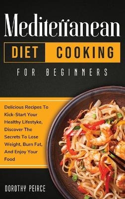 Mediterranean Diet Cooking for Beginners - Dorothy Peirce