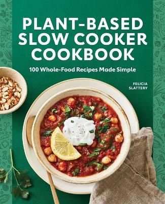 Plant-Based Slow Cooker Cookbook - Felicia Slattery