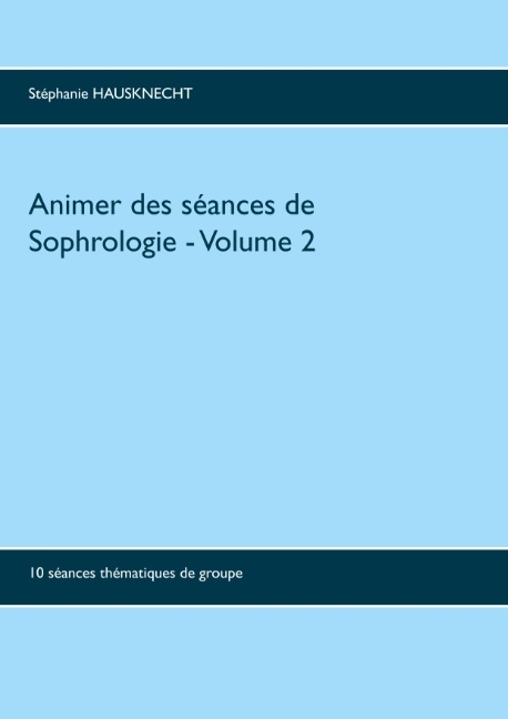 Animer des séances de sophrologie Volume 2 - Stéphanie Hausknecht