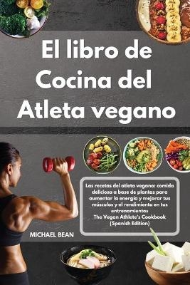 El libro de cocina del atleta vegano-The Vegan Athlete's Cookbook (Spanish Edition) -  Michael Bean