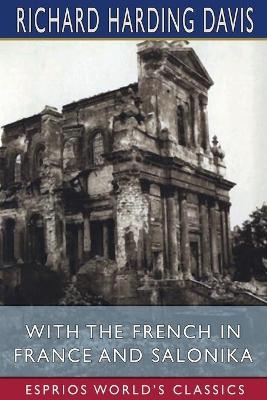 With the French in France and Salonika (Esprios Classics) - Richard Harding Davis