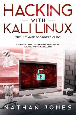 Hacking with Kali Linux THE ULTIMATE BEGINNERS GUIDE - Nathan Jones