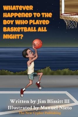 Whatever Happened To The Boy Who Played Basketball All Night ? - Jim Blissitt  III