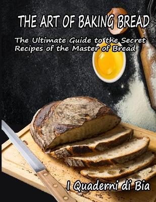 The Art of Baking Bread -  I Quaderni Di Bia