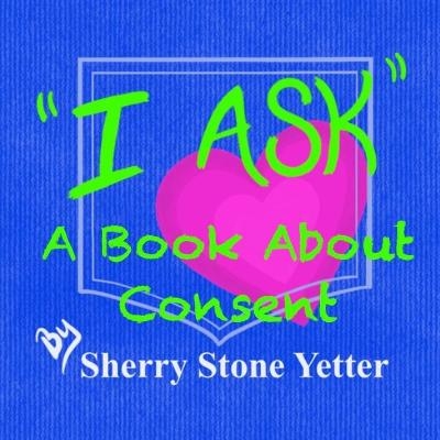 I ASK A Book About Consent - Sherry Stone Yetter