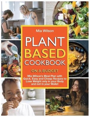 Plant Based Cookbook on a Budget - Mia Wilson