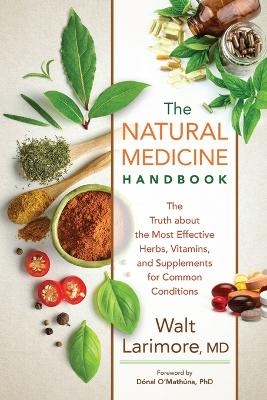 The Natural Medicine Handbook – The Truth about the Most Effective Herbs, Vitamins, and Supplements for Common Conditions - Walt MD Larimore, Dónal O`mathúna