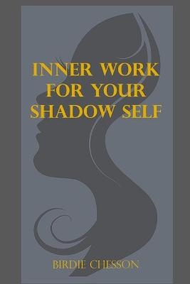 Inner Work For your Shadow Self - Miss Birdies Books Inc, Birdie Chesson