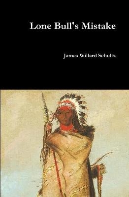 Lone Bull's Mistake - James Willard Schultz