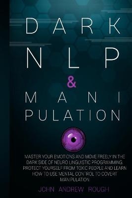 Dark Nlp and Manipulation - John Andrew Rough