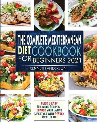 The Complete Mediterranean Diet Cookbook for Beginners 2021 - Kenneth Anderson