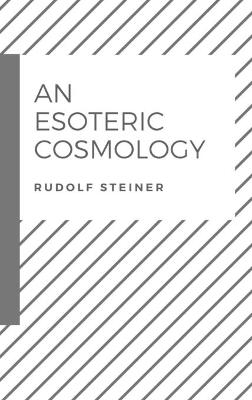 An Esoteric Cosmology - Dr Rudolf Steiner