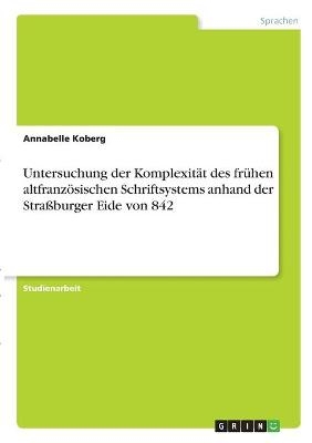 Untersuchung der KomplexitÃ¤t des frÃ¼hen altfranzÃ¶sischen Schriftsystems anhand der StraÃburger Eide von 842 - Annabelle Koberg