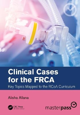 Clinical Cases for the FRCA - Alisha Allana