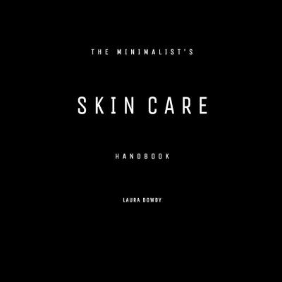 The Minimalist's Skin Care Handbook - Laura Dowdy