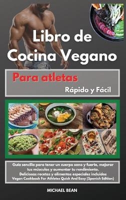 Libro de Cocina Vegano para atletas Rápido y Fácil -Vegan Cookbook For Athletes Quick And Easy (Spanish Edition) -  Michael Bean