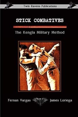 Stick Combatives The Kengla Military Method - Fernan Vargas, James Loriega