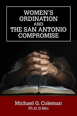 Women's Ordination and the San Antonio Compromise - Michael G Coleman