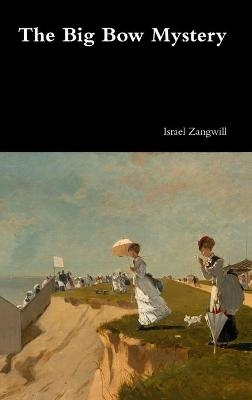 The Big Bow Mystery - Israel Zangwill