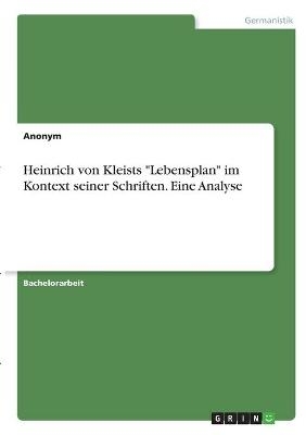 Heinrich von Kleists "Lebensplan" im Kontext seiner Schriften. Eine Analyse -  Anonym