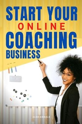 Start Your Online Coaching Business - Alex Damale