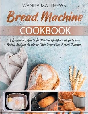 Bread Machine Cookbook -  Wanda Matthews