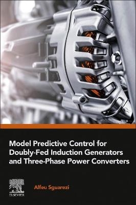 Model Predictive Control for Doubly-Fed Induction Generators and Three-Phase Power Converters - Alfeu Sguarezi