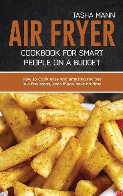 Air Fryer cookbook for Smart people on a Budget - Tasha Mann