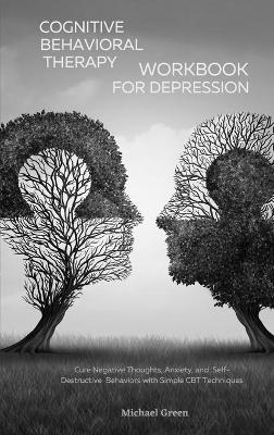 Cognitive Behavioral Therapy Workbook for Depression - Michael Green