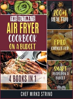 The Ultimate Air Fryer Cookbook on a Budget [4 books in 1] - Chef Mirko Strino