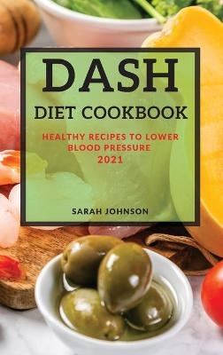 Dash Diet Cookbook 2021 - Sarah Johnson