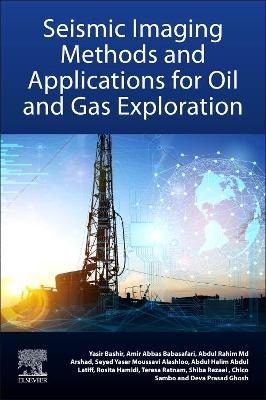 Seismic Imaging Methods and Applications for Oil and Gas Exploration - Yasir Bashir, Deva Prasad Ghosh, Amir Abbas Babasafari, Abdul Rahim Md Arshad, Seyed Yaser Moussavi Alashloo