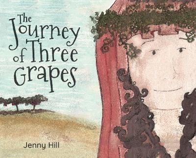 The Journey of Three Grapes - Jenny Hill