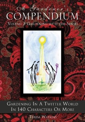 A Gardener's Compendium Volume 3 Gardening with the Senses - Teresa Watkins