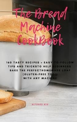 The Bread Machine Cookbook - Bethany Ray