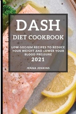 Dash Diet Cookbook 2021 - Jenna Jenkins