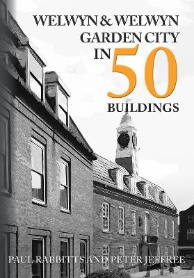 Welwyn & Welwyn Garden City in 50 Buildings - Paul Rabbitts, Peter Jeffree