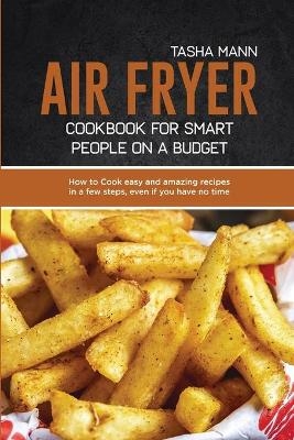 Air Fryer cookbook for Smart people on a Budget - Tasha Mann