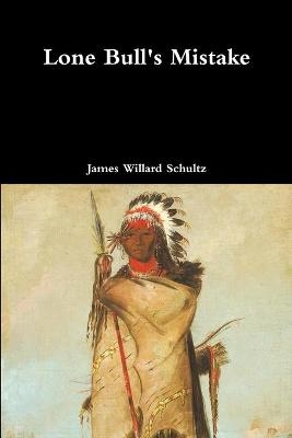 Lone Bull's Mistake - James Willard Schultz