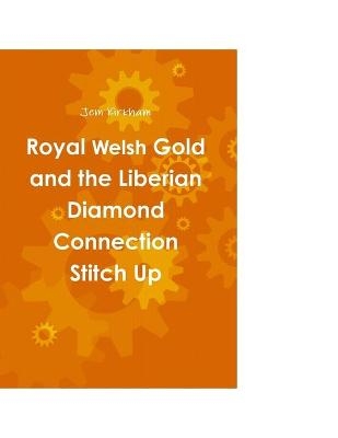 Royal Welsh Gold and the Liberian Diamond Connection Stitch Up - Jem Kirkham