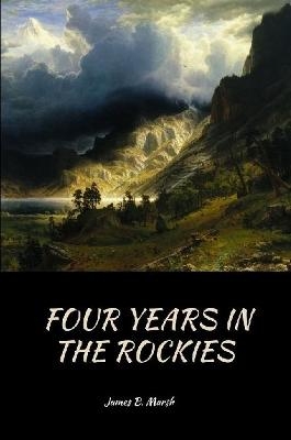 Four Years In the Rockies - James B Marsh