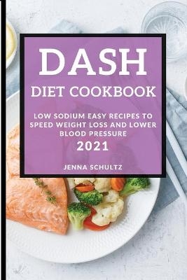 Dash Diet Cookbook 2021 - Jenna Schultz