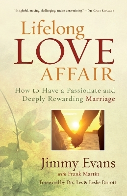 Lifelong Love Affair – How to Have a Passionate and Deeply Rewarding Marriage - Jimmy Evans, Frank Martin, Leslie Parrott