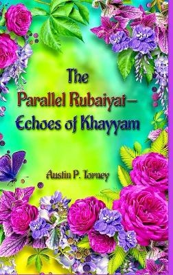 The Parallel Rubaiyat-Echoes of Khayyam - Austin Torney