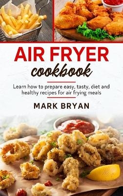 Air fryer cookbook - Mark Bryan