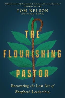 The Flourishing Pastor – Recovering the Lost Art of Shepherd Leadership - Tom Nelson, Chris Brooks