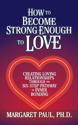 How to Become Strong Enough to Love - Margaret Paul