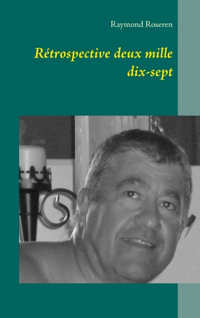 Rétrospective deux mille dix-sept - Raymond Roseren