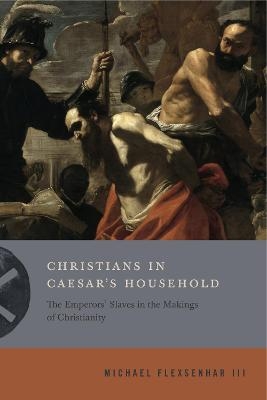 Christians in Caesar’s Household - Michael Flexsenhar III