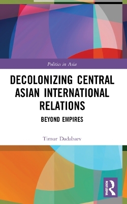 Decolonizing Central Asian International Relations - Timur Dadabaev